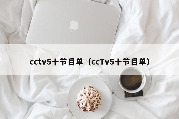 cctv5十节目单（ccTv5十节目单）